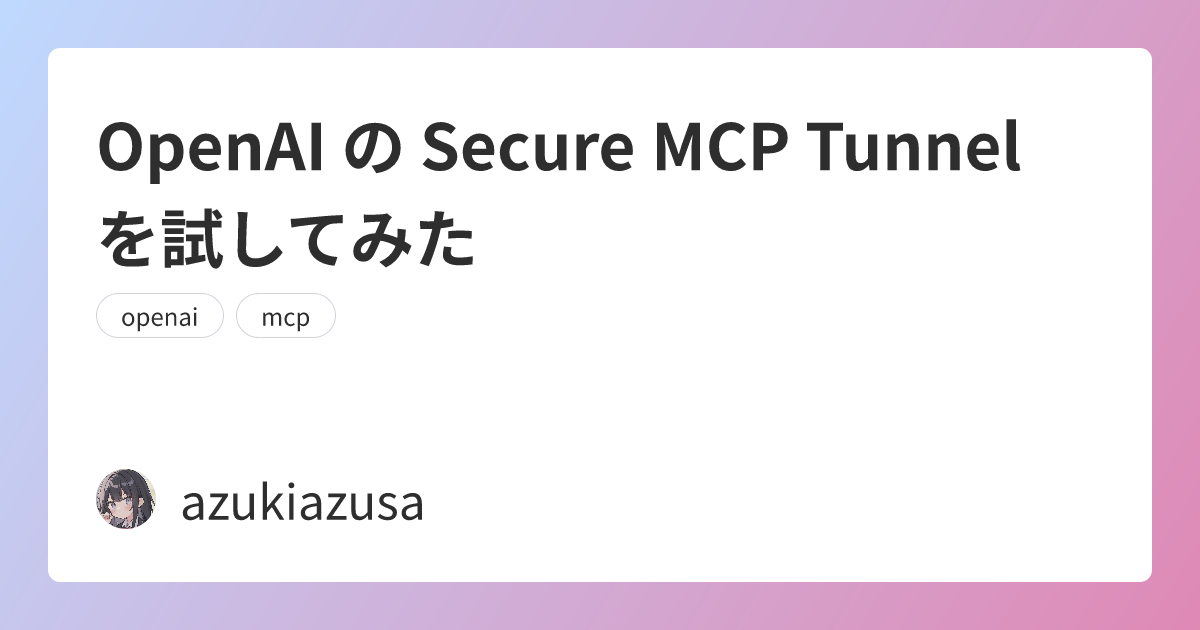 OpenAI の Secure MCP Tunnel を試してみた